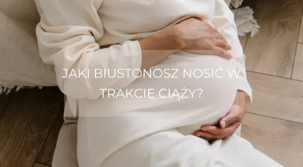 Jak dobrać idealny stanik w ciąży – porady, które zapewnią komfort i zdrowie