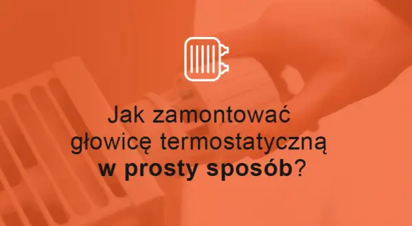 Jak zamontować głowicę termostatyczną bez błędów i problemów