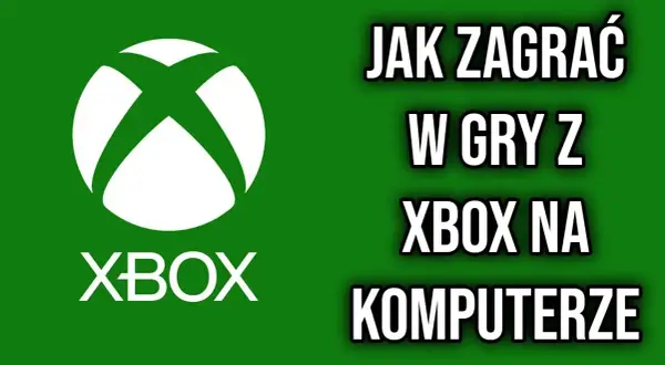 Jak grać w gry z Xbox na PC - proste metody i wskazówki