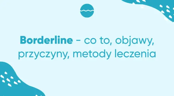 Osobowość borderline: Czym jest? Objawy, przyczyny i skuteczne leczenie