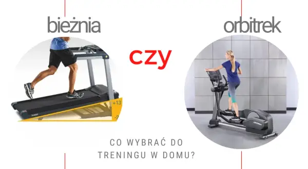 Bieżnia czy orbitrek? Sprawdź, co lepsze dla Ciebie!
