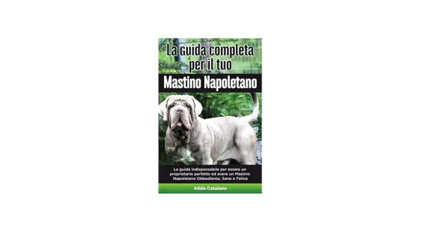 Copertina libro: "La guida completa per il tuo Mastino Napoletano". Un maestoso cane di razza Mastino Napoletano, oggi in napoletano.
