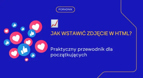 Jak dodać zdjęcie HTML - proste kroki, by uniknąć błędów
