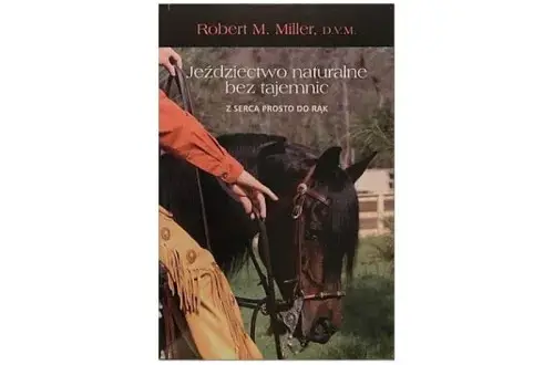 Robert Miller jeździectwo naturalne bez tajemnic - skuteczne metody treningowe