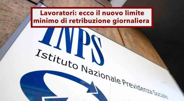 Segno INPS, Istituto Nazionale Previdenza Sociale. Titolo: "Lavoratori: ecco il nuovo limite minimo di retribuzione giornaliera". Utile per esempio calcolo contributi INPS lavoratori dipendenti.