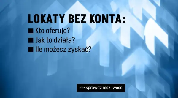 LOKATY BEZ KONTA: Kto oferuje? Jak to działa? Ile możesz zyskać? Sprawdź możliwości.