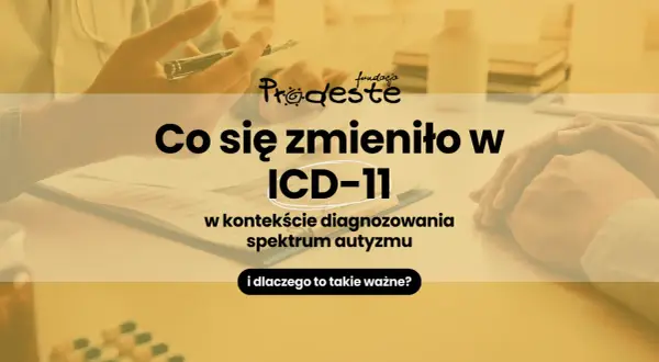 Zmiany w ICD-11 dotyczące diagnozowania spektrum autyzmu. Fundacja Pro-deste wyjaśnia.