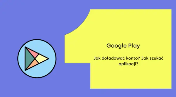 Google Play: Jak doładować konto? Jak szukać aplikacji? Ikona Google Play.