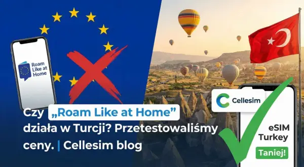 Czy roaming danych "Roam Like at Home" działa w Turcji? Sprawdziliśmy ceny. eSIM Turkey taniej!