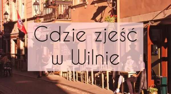 Gdzie zjeść w Wilnie? Odkryj najlepsze restauracje i dania lokalne
