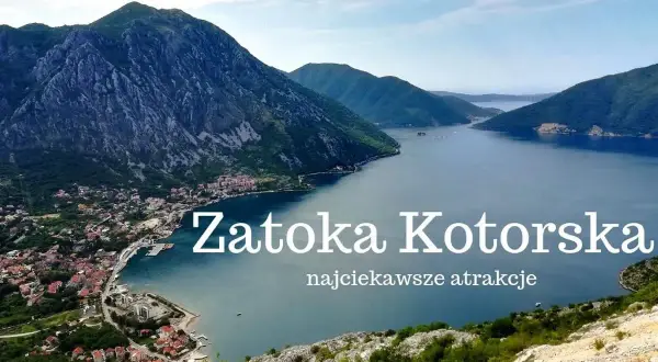 Zatoka Kotorska: Atrakcje, rejsy, miasta. Czy odkryjesz jej sekrety?
