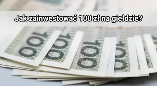 Stos banknotów 100 zł. Pytanie na górze: "Jak zainwestować 100 zł na giełdzie?".