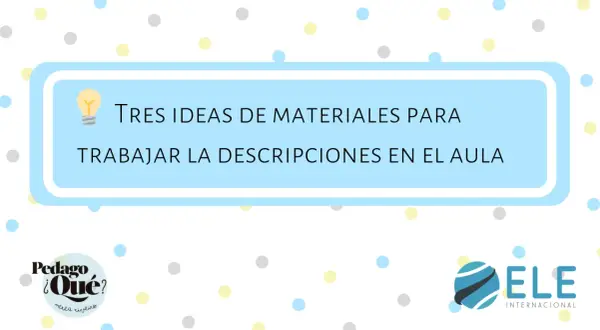 Tres ideas de materiales para trabajar la descripción en el aula, con un logo de ELE Internacional.