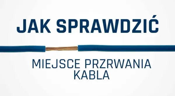 Jak sprawdzić w którym miejscu jest przerwany kabel – skuteczne metody lokalizacji