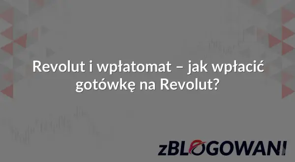 Revolut i wpłatomat – jak wpłacić gotówkę na Revolut? Dowiedz się, jak szybko i wygodnie zasilić konto.