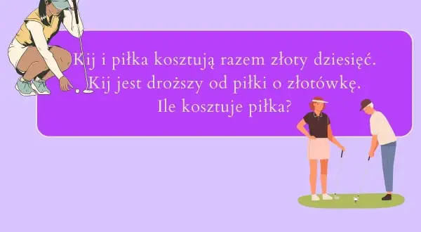 Zagadka kij i piłka wyjaśnienie: Kij i piłka kosztują 10 zł, kij jest droższy o 1 zł. Ile kosztuje piłka?