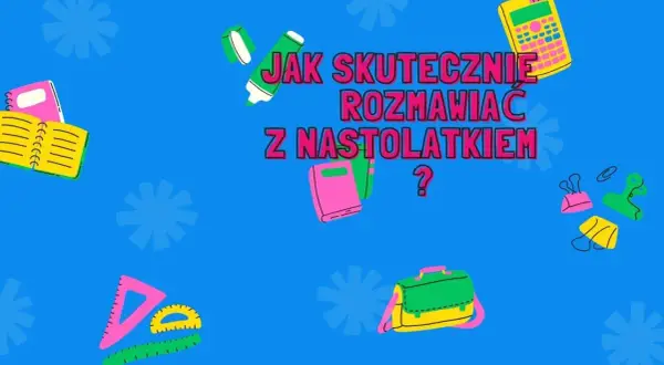 Jak rozmawiać z nastolatką? Ilustracja z książkami, przyborami szkolnymi i tekstem zachęca do nauki komunikacji.