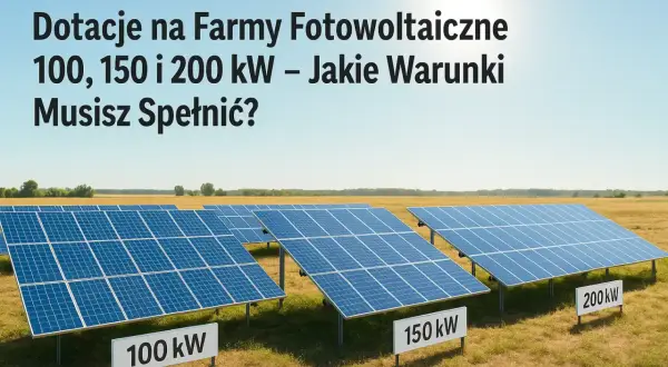Panele fotowoltaiczne na polu, z tabliczkami 100, 150 i 200 kW. Tekst informuje o dotacjach na farmy fotowoltaiczne i warunkach.