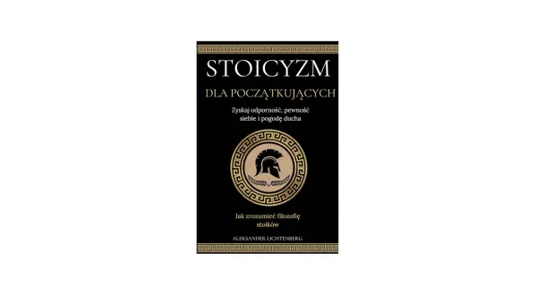 Okładka książki "Stoicyzm dla początkujących" Aleksandra Lichtenberga. Wskazówki, jak zrozumieć filozofię stoików i zyskać odporność.