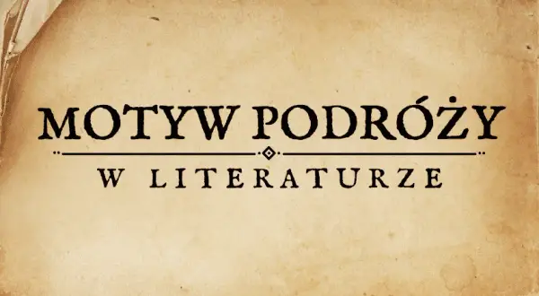 Podróż w literaturze: Motyw, który zmienia bohaterów.