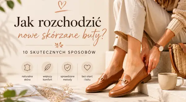 Jak rozciągnąć buty skórzane na szerokość? Poradnik z 10 skutecznymi sposobami na większy komfort i brak otarć.