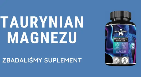 Taurynian magnezu – suplement diety wspierający energię i funkcje nerwowe. Zbadaliśmy ten produkt.