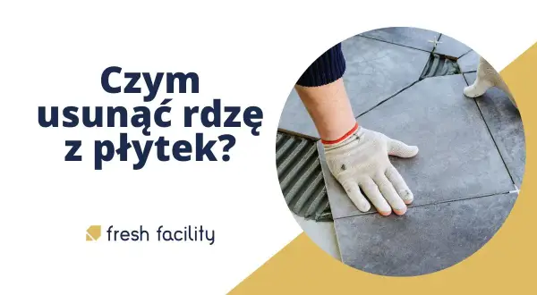 Jak usunąć rdzę z kafelek? Domowe i profesjonalne triki