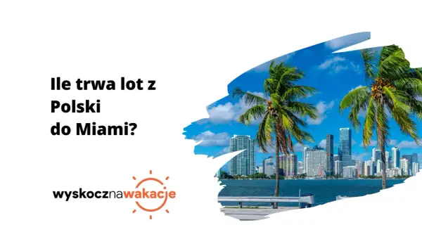 Ile trwa lot z Polski do Miami? Palmy i drapacze chmur zapraszają na słoneczne wakacje.