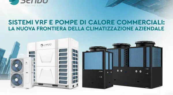 Sistemi VRF Sendo: la soluzione per la climatizzazione aziendale. Un impianto vrf efficiente per il tuo business.