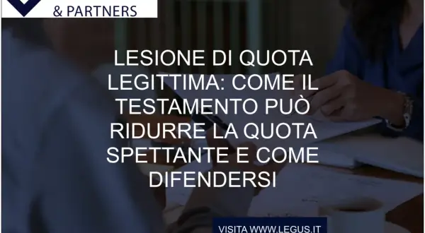 Lesione di quota legittima: come il testamento può ridurre la quota spettante e come difendersi. Scopri come evitare di escludere dal testamento.