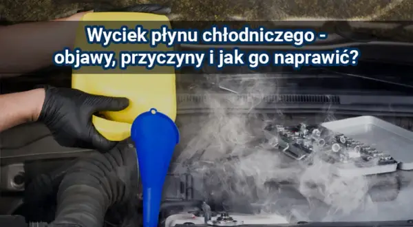 Ucieczka płynu chłodniczego: Jakie są przyczyny i jak je szybko naprawić?