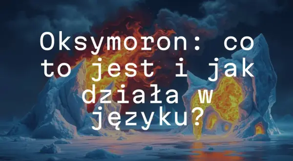 Oksymoron: co to jest i jak działa w języku? Lodowe góry i płomienie tworzą ten kontrast.