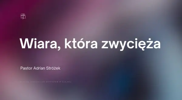 Wiara która zwycięża świat - jak pokonać przeszkody w życiu