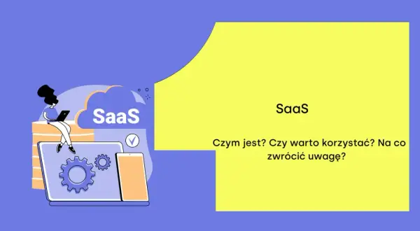 Ilustracja wyjaśnia, saas co to jest, czym się charakteryzuje i na co zwrócić uwagę przy wyborze.