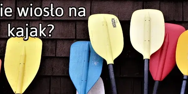Wybór wiosła kajakowego: poradnik eksperta. Jak dobrać idealne?