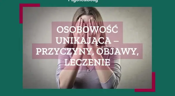 Kobieta zakrywa twarz dłońmi, symbolizując **osobowość unikającą**. Tekst informuje o przyczynach, objawach i leczeniu.