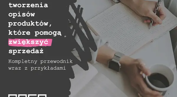 Zasady tworzenia opisów produktów, które pomogą zwiększyć sprzedaż. Kompletny przewodnik wraz z przykładami.