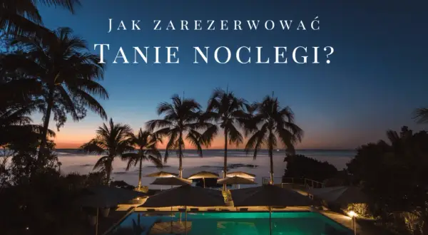 Jak tanio zarezerwować nocleg i uniknąć wysokich kosztów?