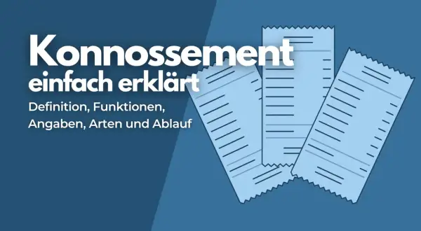 Konnosement einfach erklärt: Was ist ein Bill of Lading? Definition, Funktionen, Angaben, Arten und Ablauf.