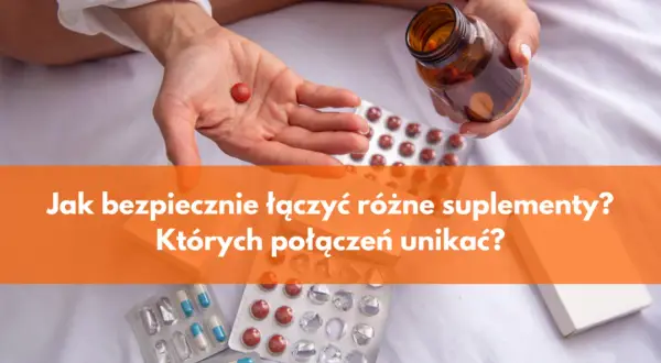 Ekspert radzi: Jak łączyć suplementy? Skuteczność i bezpieczeństwo