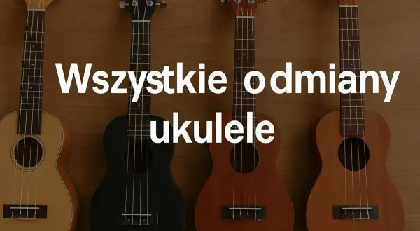 Cztery ukulele, każde z nich ma cztery struny. Poznaj wszystkie odmiany tego instrumentu.
