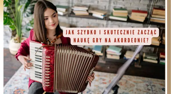 Młoda kobieta gra na akordeonie. Tekst na obrazku: "Jak szybko i skutecznie zacząć naukę gry na akordeonie?".