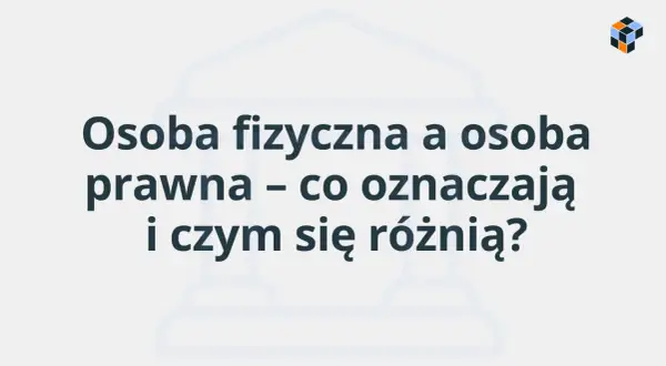 Osoba fizyczna a osoba prawna – kluczowe różnice i definicje. Dowiedz się, czym się różnią i jakie mają znaczenie.