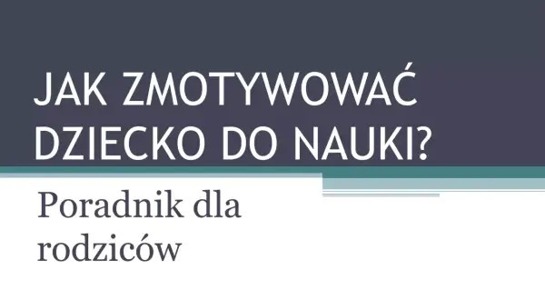 Jak motywować dziecko do nauki? Buduj relację, nie presję.