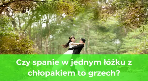 Czy spanie z chłopakiem w jednym łóżku to grzech? Prawda czy mit?