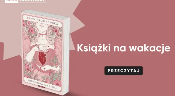 Okładka książki "Krew, która nas dzieli" Edyty Prusinowskiej, idealna książka na wakacje.
