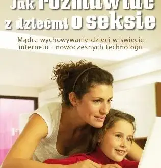 Jak rozmawiać z dzieckiem o seksie - książka, która zmienia wszystko