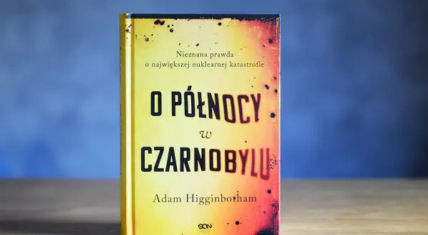 Książka "O północy w Czarnobylu" Adama Higginbothama opisuje prawdę o największej katastrofie nuklearnej.