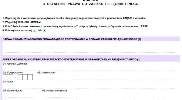 Wniosek o ustalenie prawa do zasiłku pielęgnacyjnego. Formularz zawiera dane organu i adres do jego ustalenia, niezbędne przy staraniu się o dodatek pielęgnacyjny a zasiłek pielęgnacyjny.