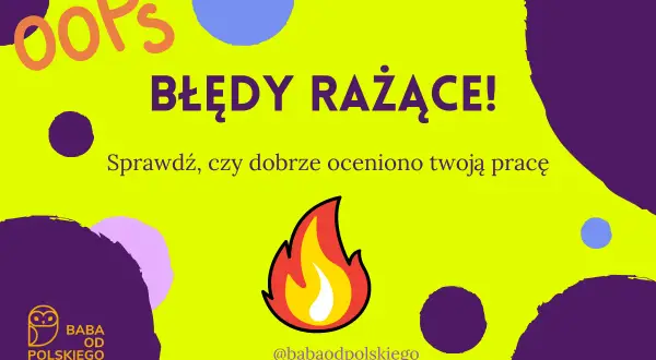 OOPS! BŁĘDY RAŻĄCE!" - sprawdź, czy dobrze oceniono Twoją pracę. Dbaj o kulturę języka polskiego z Babą od Polskiego.